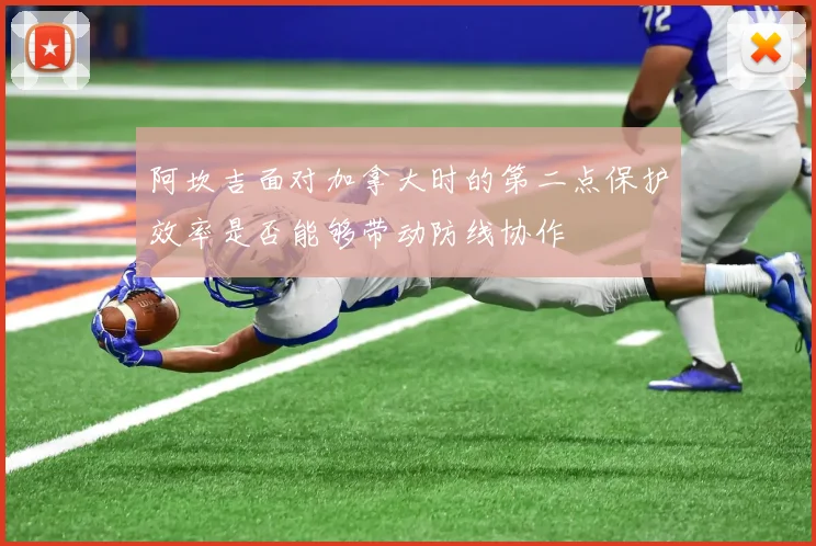 阿坎吉面对加拿大时的第二点保护效率是否能够带动防线协作