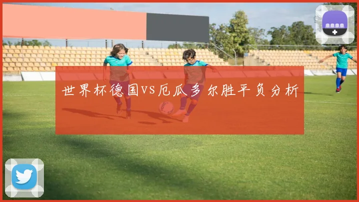 世界杯德国vs厄瓜多尔胜平负分析